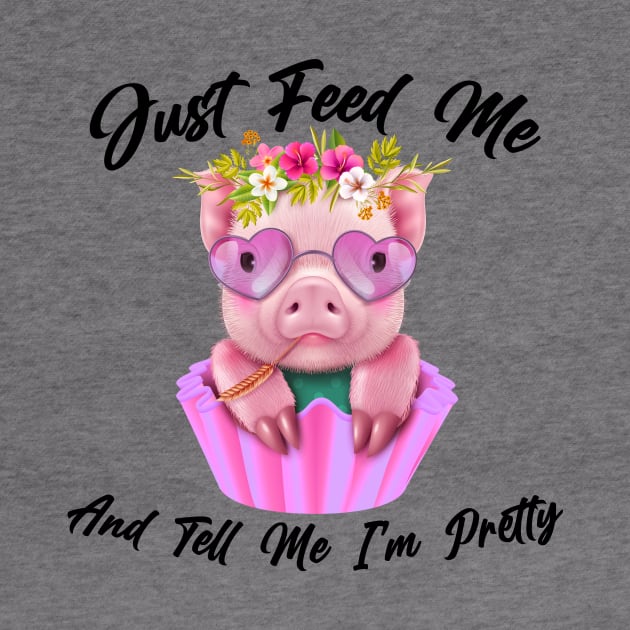 Just Feed Me And Tell Me I'm Pretty Funny Pig by American Woman